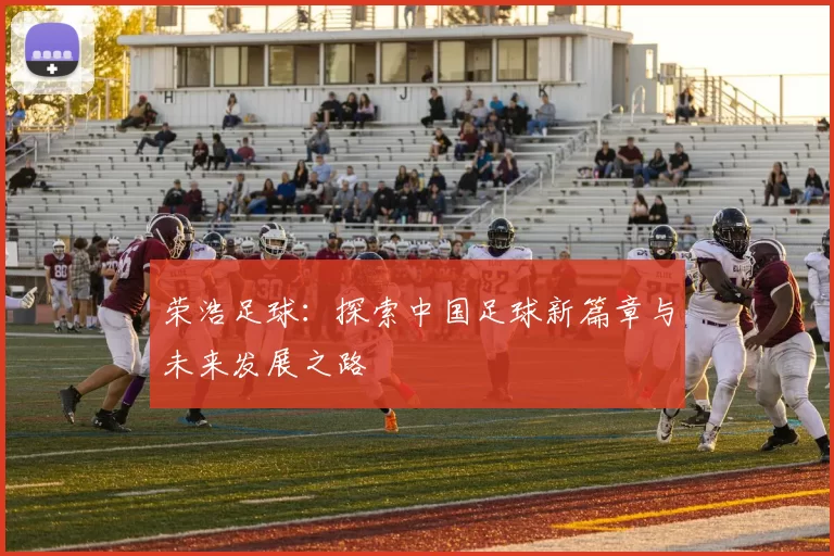 荣浩足球：探索中国足球新篇章与未来发展之路
